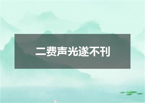 二费声光遂不刊