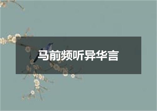 马前频听异华言