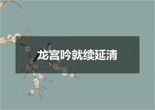 龙宫吟就续延清