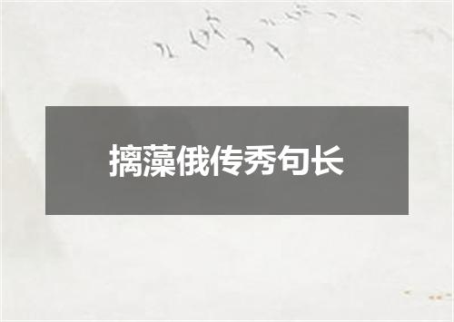 摛藻俄传秀句长