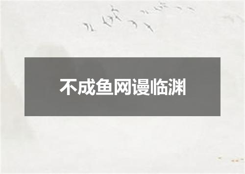 不成鱼网谩临渊