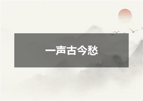 一声古今愁