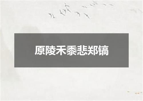 原陵禾黍悲郑镐