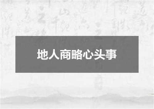 地人商略心头事