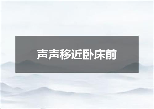 声声移近卧床前