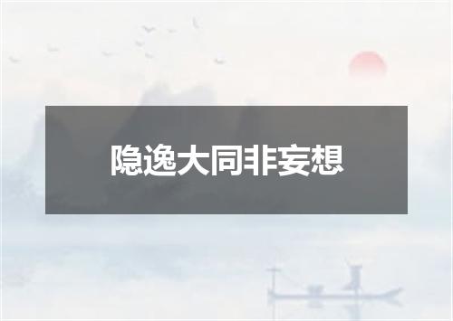 隐逸大同非妄想