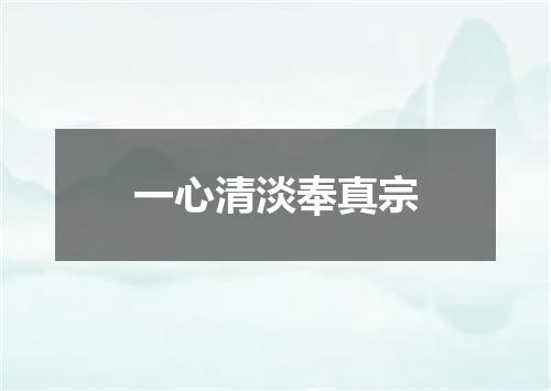 一心清淡奉真宗