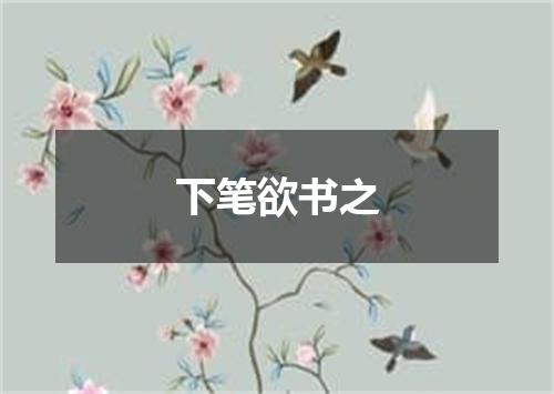 下笔欲书之