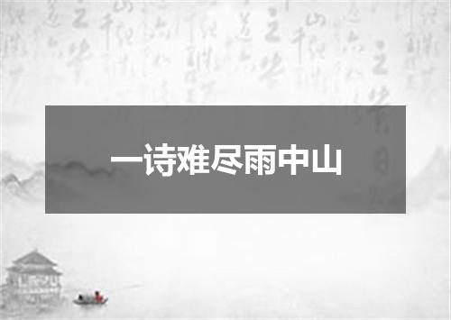 一诗难尽雨中山
