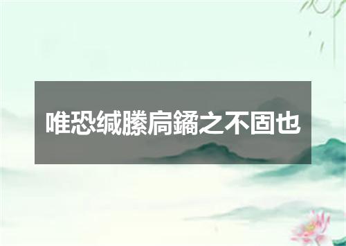 唯恐缄縢扃鐍之不固也