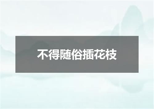 不得随俗插花枝