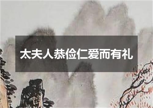 太夫人恭俭仁爱而有礼