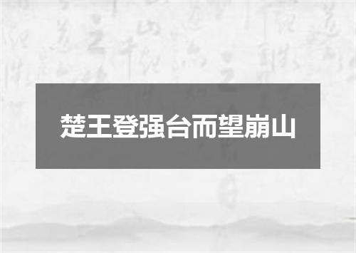 楚王登强台而望崩山