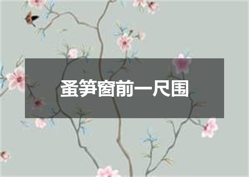 蚤笋窗前一尺围