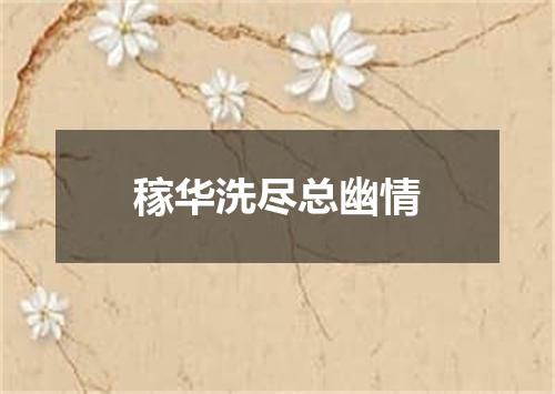 稼华洗尽总幽情