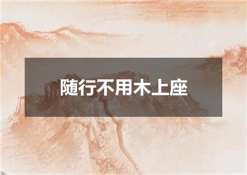 随行不用木上座