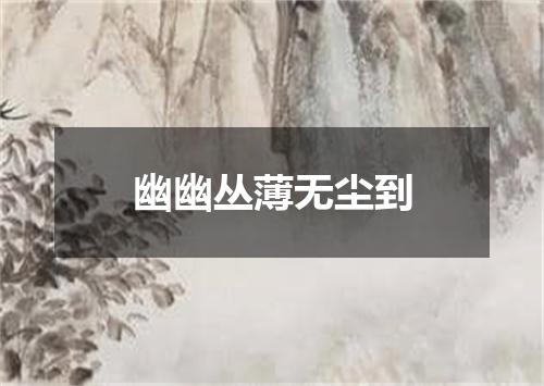 幽幽丛薄无尘到