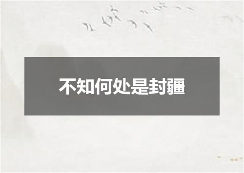 不知何处是封疆