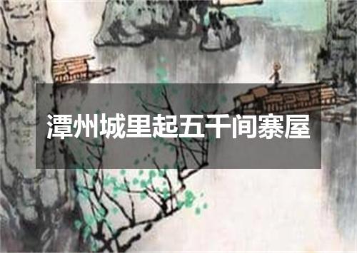 潭州城里起五千间寨屋