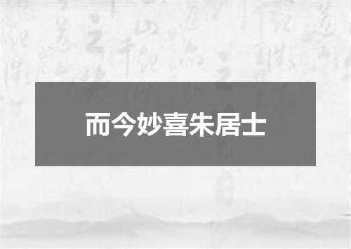 而今妙喜朱居士
