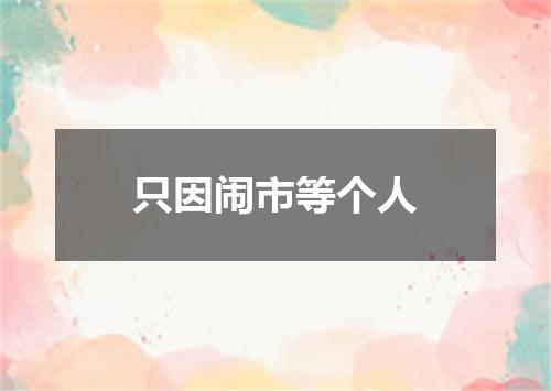 只因闹市等个人