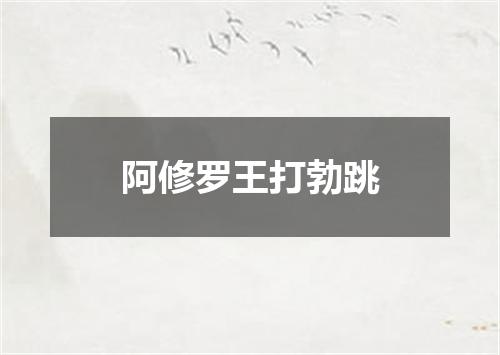 阿修罗王打勃跳