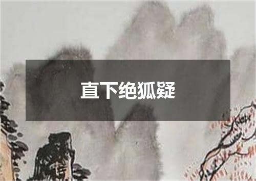 直下绝狐疑