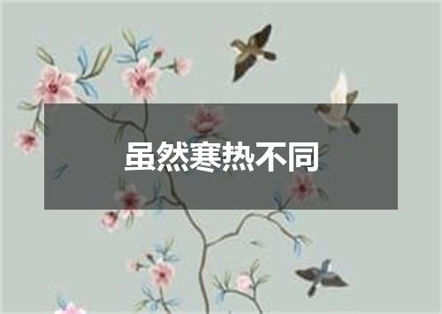 虽然寒热不同