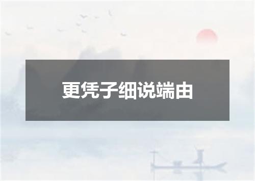 更凭子细说端由