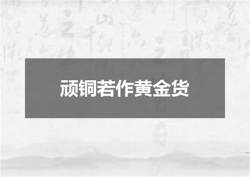 顽铜若作黄金货