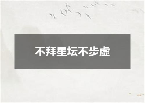 不拜星坛不步虚