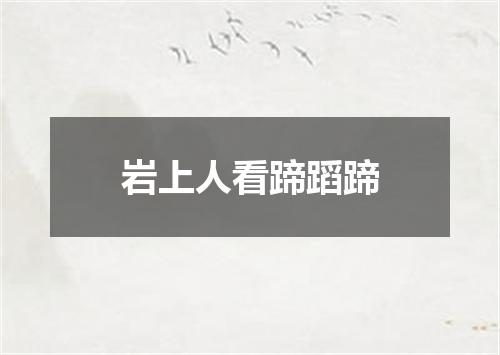 岩上人看蹄蹈蹄