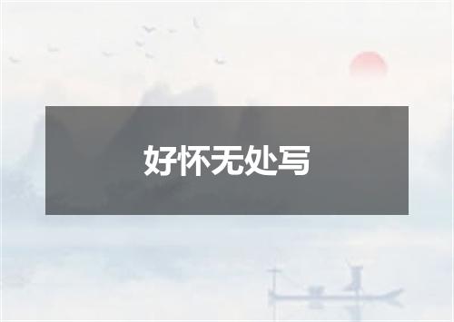 好怀无处写