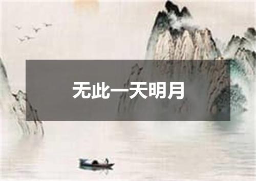 无此一天明月