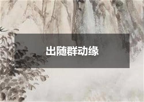 出随群动缘