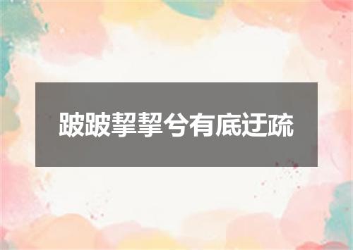 跛跛挈挈兮有底迂疏