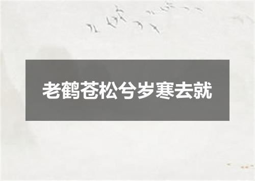 老鹤苍松兮岁寒去就