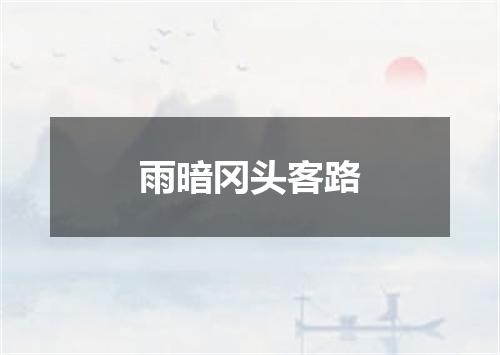 雨暗冈头客路