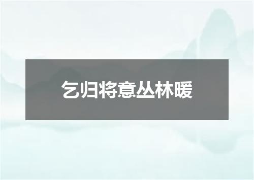 乞归将意丛林暖