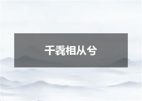 千毳相从兮