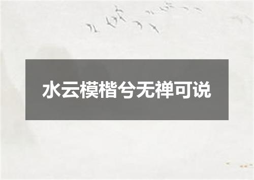 水云模楷兮无禅可说