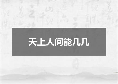 天上人间能几几