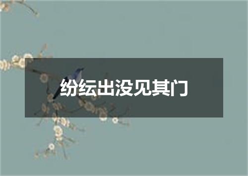 纷纭出没见其门