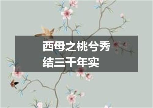 西母之桃兮秀结三千年实