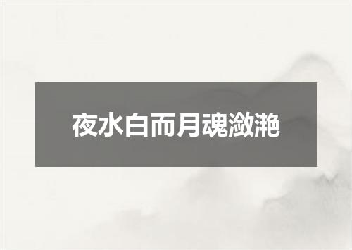 夜水白而月魂潋滟