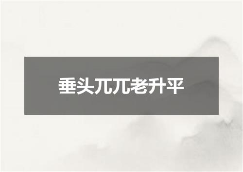 垂头兀兀老升平