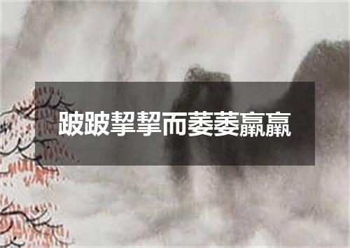 跛跛挈挈而萎萎羸羸
