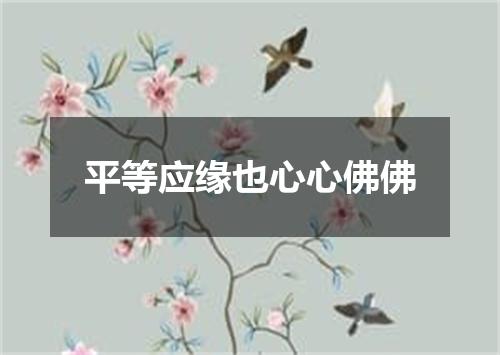 平等应缘也心心佛佛