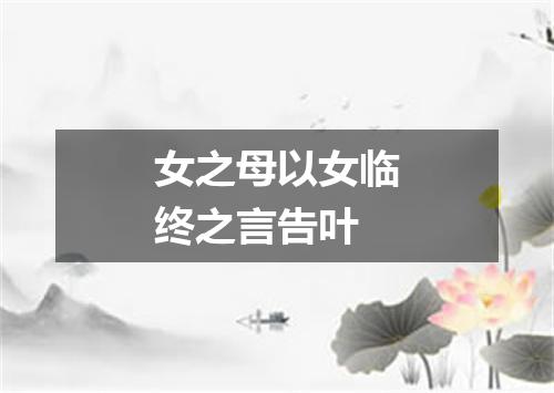 女之母以女临终之言告叶