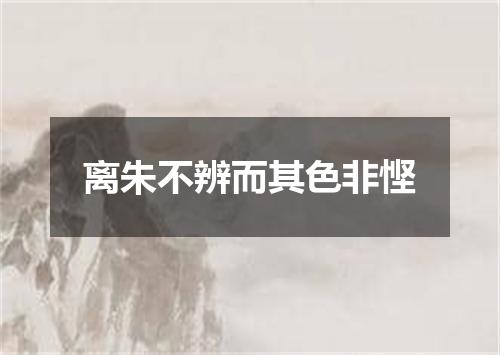 离朱不辨而其色非悭